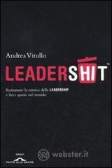 Leadershit. Rottamare la vecchia mistica della leadership e farci spazio nel mondo
