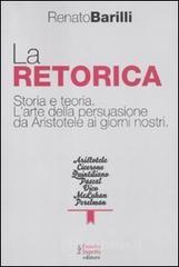 La retorica. Storia e teoria. L'arte della persuasione da Aristotele ai giorni nostri La retorica. Storia e teoria. L'arte della persuasione da Aristotele ai giorni nostri