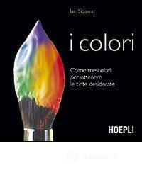 I colori. Come mescolarli per ottenere le tinte desiderate I colori. Come mescolarli per ottenere le tinte desiderate