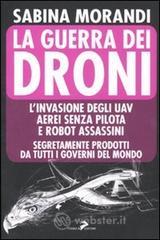 La guerra dei droni. L'invasione degli uav aerei senza pilota e robot assassini segretamente prodotti da tutti i governi del mondo La guerra dei droni. L'invasione degli uav aerei senza pilota e robot assassini segretamente prodotti da tutti i governi del mondo