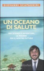Un oceano di salute. Tra scienza e avventura, le risorse per il nostro futuro Un oceano di salute. Tra scienza e avventura, le risorse per il nostro futuro