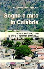 Sogno e mito in Calabria. Teatro, racconti, saggi. Il grido di Tommaso Campanella Sogno e mito in Calabria. Teatro, racconti, saggi. Il grido di Tommaso Campanella