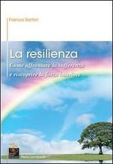 La resilienza. Come affrontare la sofferenza e riscoprire la forza interiore La resilienza. Come affrontare la sofferenza e riscoprire la forza interiore