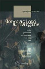 Generazioni al margine. Bioetica, globalizzazione, crisi internazionale, mass-media, scuola; come la rivoluzione tecnologica accelera la deriva culturale Generazioni al margine. Bioetica, globalizzazione, crisi internazionale, mass-media, scuola; come la rivoluzione tecnologica accelera la deriva culturale