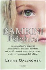 Bambini psichici. Le straordinarie capacitā paranormali di alcuni bambini nel predire eventi, avvertire presenze e ricevere messaggi dall'aldilā Bambini psichici. Le straordinarie capacitā paranormali di alcuni bambini nel predire eventi, avvertire presenze e ricevere messaggi dall'aldilā
