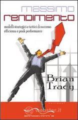 Massimo rendimento. Modelli strategici e tattici di successo, efficienza e peak performance Massimo rendimento. Modelli strategici e tattici di successo, efficienza e peak performance
