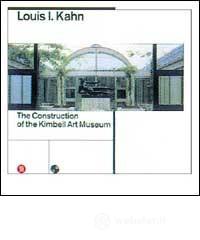 Louis Kahn. La costruzione del Kimbell art museum