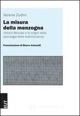 La misura della menzogna. Vittorio Benussi e le origini della psicologia della testimonianza La misura della menzogna. Vittorio Benussi e le origini della psicologia della testimonianza