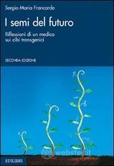 I semi del futuro. Riflessioni di un medico sui cibi transgenici