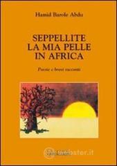 Seppellite la mia pelle in Africa. Poesie e brevi racconti Seppellite la mia pelle in Africa. Poesie e brevi racconti