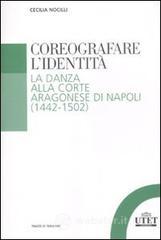 Coreografare l'identità. La danza alla corte Aragonese di Napoli (1442-1502) Coreografare l'identità. La danza alla corte Aragonese di Napoli (1442-1502)