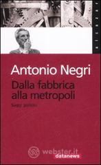 Dalla fabbrica alla metropoli. Saggi politici Dalla fabbrica alla metropoli. Saggi politici
