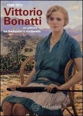 Vittorio Bonatti 1890-1973. Un pittore fra tradizione e modernit�. Catalogo ragionato delle opere (dipinti e affreschi)