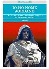 Io ho nome Jordano. La vicenda umana ed intellettuale di Giordano Bruno