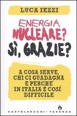 Energia nucleare? Sì, grazie? A cosa serve, chi ci guadagna e perché in Italia è così difficile Energia nucleare? Sì, grazie? A cosa serve, chi ci guadagna e perché in Italia è così difficile
