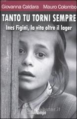 Tanto tu torni sempre. Ines Figini, la vita oltre il lager
