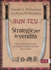 Sun Tzu. Strategie per la vendita. Usare l'arte della guerra per costruire relazioni durature con il cliente Sun Tzu. Strategie per la vendita. Usare l'arte della guerra per costruire relazioni durature con il cliente