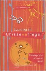 Licenza di «chissenefrega!». Guida pratica per onesti egoisti Licenza di «chissenefrega!». Guida pratica per onesti egoisti