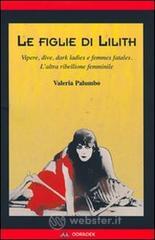 Le figlie di Lilith. Vipere, dive, dark ladies e femmes fatales. L'altra ribellione femminile