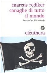 Canaglie di tutto il mondo. L'epoca d'oro della pirateria Canaglie di tutto il mondo. L'epoca d'oro della pirateria