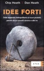 Idee forti. Dalle leggende metropolitane ai prodotti: perché alcuni concetti durano e altri no Idee forti. Dalle leggende metropolitane ai prodotti: perché alcuni concetti durano e altri no