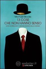 Tredici cose che non hanno senso. Dove si spiegano i grandi enigmi della scienza Tredici cose che non hanno senso. Dove si spiegano i grandi enigmi della scienza