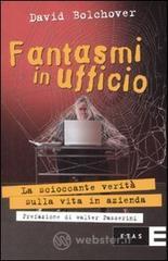 Fantasmi in ufficio. La scioccante verit� sulla vita in azienda