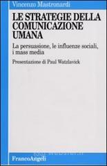 Le strategie della comunicazione umana. La persuasione, le influenze sociali, i mass media Le strategie della comunicazione umana. La persuasione, le influenze sociali, i mass media