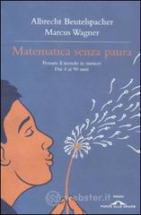 Matematica senza paura. Pensare il mondo in numeri dai 4 ai 90 anni Matematica senza paura. Pensare il mondo in numeri dai 4 ai 90 anni
