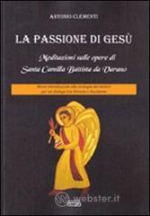 La passione di Ges�. Meditazioni sulle opere di Santa Camilla Battista da Varano. Breve introduzione alla teologia dei mistici per un dialogo tra Oriente e Occidente