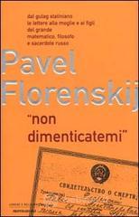 Non dimenticatemi. Dal gulag staliniano le lettere alla moglie e ai figli del grande matematico, filosofo e sacerdote russo