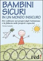 Bambini sicuri in un mondo insicuro. Per coltivare nei propri figli l'ottimismo e la fiducia nelle proprie capacit�