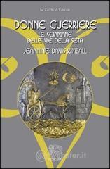 Donne guerriere. Le sciamane delle vie della seta Donne guerriere. Le sciamane delle vie della seta