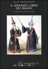 Il grande libro dei maghi. Da Merlino a Harry Potter Il grande libro dei maghi. Da Merlino a Harry Potter