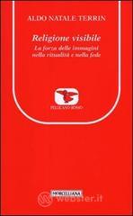 Religione visibile. La forza delle immagini nella ritualit� e nella fede