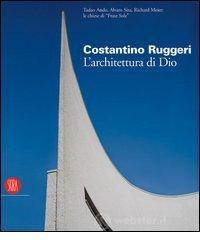 Costantino Ruggeri. L'architettura di Dio. Catalogo della mostra (Adro, 5 novembre 2005-8 gennaio 2006) Costantino Ruggeri. L'architettura di Dio. Catalogo della mostra (Adro, 5 novembre 2005-8 gennaio 2006)