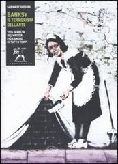 Banksy. Il terrorista dell'arte Banksy. Il terrorista dell'arte