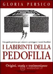 I labirinti della pedofilia. Origini, storia e testimonianze. Una guida preziosa per aiutarci a proteggere i nostri bambini I labirinti della pedofilia. Origini, storia e testimonianze. Una guida preziosa per aiutarci a proteggere i nostri bambini