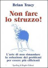 Non fare lo struzzo! L'arte di non rimandare la soluzione dei problemi per essere più efficienti Non fare lo struzzo! L'arte di non rimandare la soluzione dei problemi per essere più efficienti