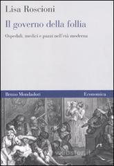 Il governo della follia. Ospedali, medici e pazzi nell'et� moderna