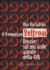 Il compagno Veltroni. Dossier sul pi� abile agente della Cia
