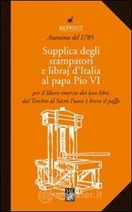 Supplica degli stampatori e dei libraj d'Italia al papa Pio VI Supplica degli stampatori e dei libraj d'Italia al papa Pio VI