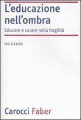 L' educazione nell'ombra. Aver cura della fragilit�