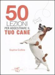 50 lezioni per addestrare il tuo cane 50 lezioni per addestrare il tuo cane