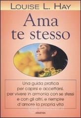 Ama te stesso. Una guida pratica per capirsi e accettarsi, per vivere in armonia con se stessi e con gli altri, e riempire damore la propria vita. E-book