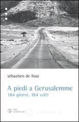 A piedi a Gerusalemme. 184 giorni, 184 volti A piedi a Gerusalemme. 184 giorni, 184 volti