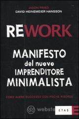 Rework. Manifesto del nuovo imprenditore minimalista. Come avere successo con poche risorse Rework. Manifesto del nuovo imprenditore minimalista. Come avere successo con poche risorse