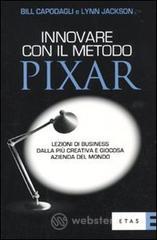 Innovare con il metodo Pixar. Lezioni di business dalla più creativa e giocosa azienda del mondo Innovare con il metodo Pixar. Lezioni di business dalla più creativa e giocosa azienda del mondo