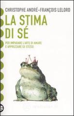 La stima di sé. Per imparare l'arte di amare e apprezzare se stessi La stima di sé. Per imparare l'arte di amare e apprezzare se stessi