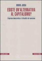 Esiste un'alternativa al capitalismo? L'impresa democratica e l'attualità del marxismo Esiste un'alternativa al capitalismo? L'impresa democratica e l'attualità del marxismo